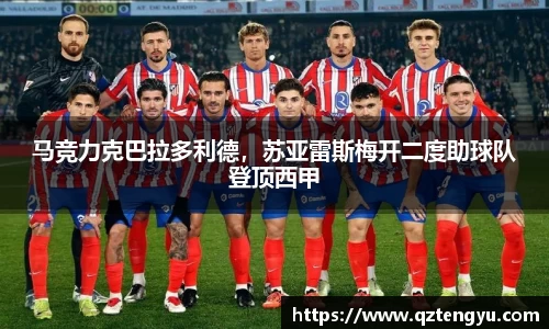 马竞力克巴拉多利德，苏亚雷斯梅开二度助球队登顶西甲